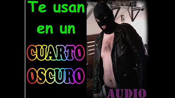 Te usan en un cuarto oscuro. AUDIO